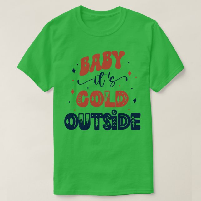 Baby Its Cold Outside T-Shirt (Design Front)