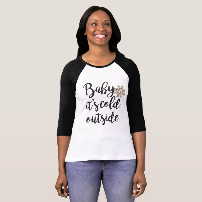 baby it's cold outside tee shirt