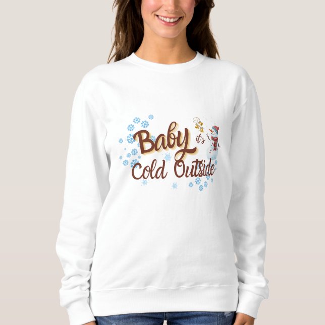 Baby It's Cold Outside T-Shirt Sweatshirt (Front)