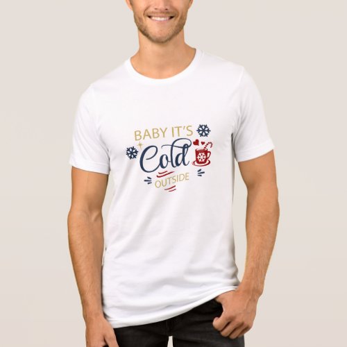 Baby its Cold Outside typography Holiday T_Shirt Tri_Blend Shirt