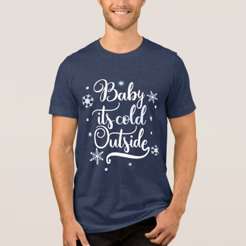 Baby Its Cold Outside Winter Tri_Blend Shirt