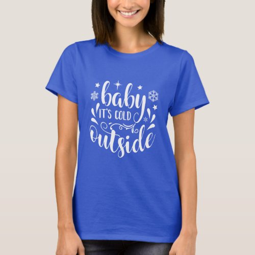 Baby Its Cold Outside Womens Christmas Blue T_Shirt