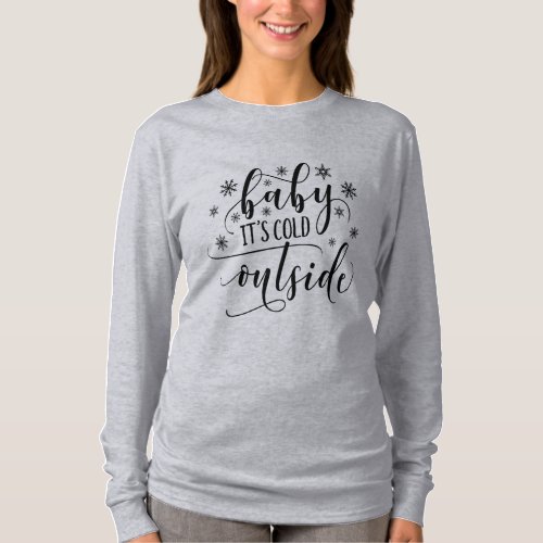 Baby Its Cold Outside Womens Long sleeve T Shirt