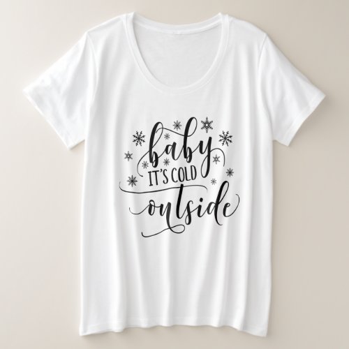 Baby Its Cold Outside Womens Plus Size T Shirt