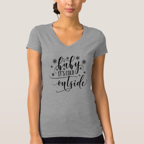 Baby Its Cold Outside Womens  V Neck T Shirt