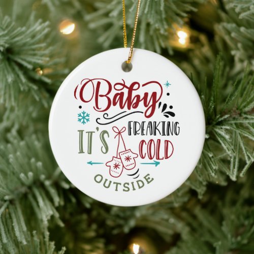 Baby Its Freaking Cold Outside Christmas Quote Ceramic Ornament