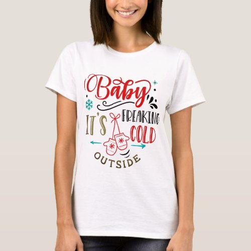Baby Its Freaking Cold Outside  Christmas T_Shirt