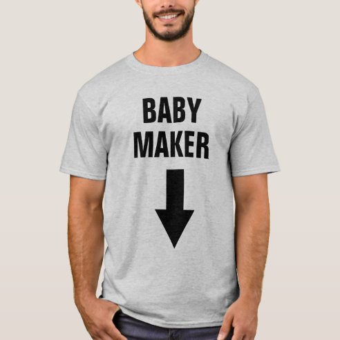 baby maker t shirt