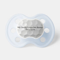 Baby Pacifier/ Daddy Loves Me Better Than Golf Pacifier