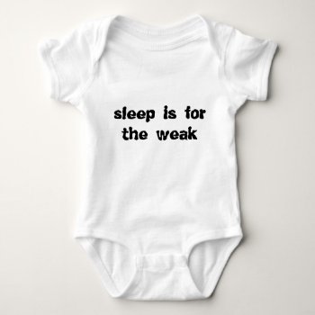 Baby Shirt Creeper Sleep Is For The Weak by Thatsticker at Zazzle
