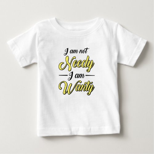 Baby Shower Gift I Am Not Needy Funny Baby T_Shirt