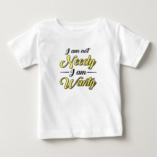 Baby Shower Gift I Am Not Needy Funny Baby T-Shirt (Front)