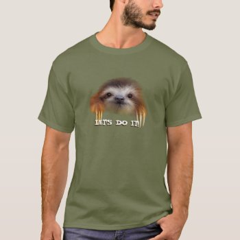 Baby Sloth Let's Do It T-shirt by PawsForaMoment at Zazzle