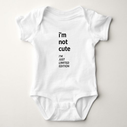 Baby Suit Im Not Cute Im Just Limited Edition Baby Bodysuit