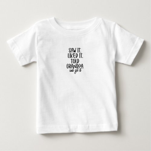 Baby T_Shirt _ Saw It Liked It Told Grandpa