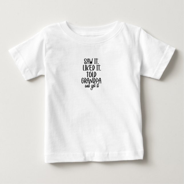 Baby T-Shirt - Saw It. Liked It. Told Grandpa (Front)