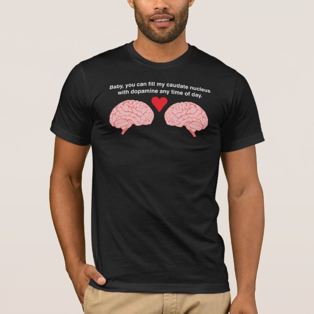 Baby, you can fill my caudate nucleus T-Shirt (Front)