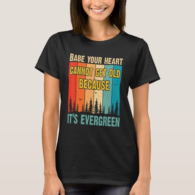 Baby Your Heart Cannot Get Old Because Its Evergre T-Shirt (Front)