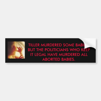babyinwomb2, TILLER MURDERED SOME BABIES, BUT T... Bumper Sticker