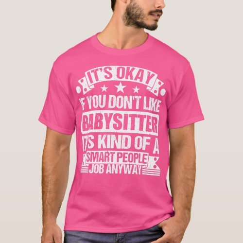 Babysitter lover Its Okay If You Dont Like Babysit T_Shirt