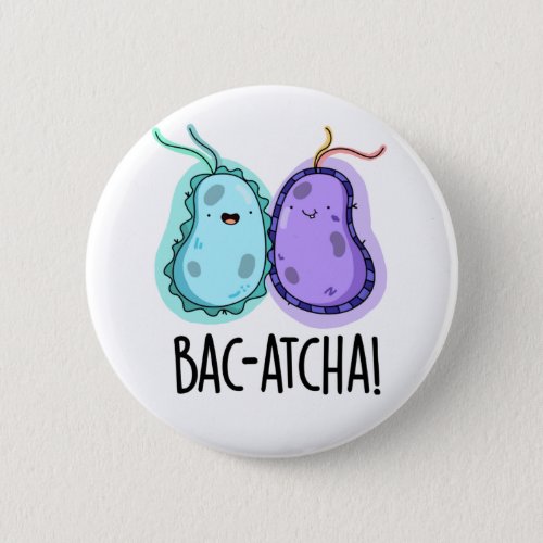 Bac_atcha Funny Bacteria Pun Button