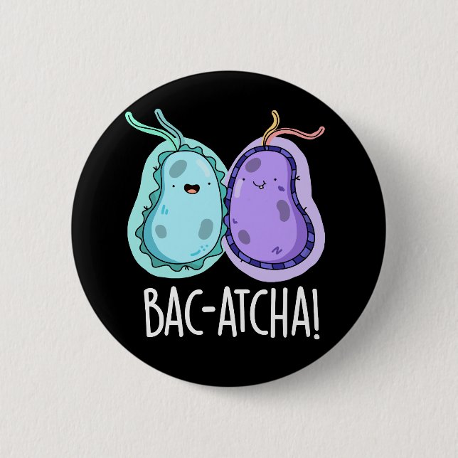 Bac-atcha Funny Bacteria Pun Dark BG Button (Front)