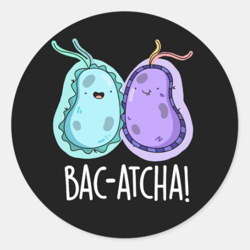 Bac_atcha Funny Bacteria Pun Dark BG Classic Round Sticker
