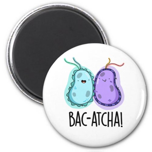 Bac_atcha Funny Bacteria Pun Magnet