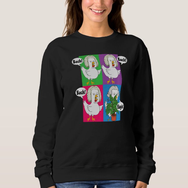 Bach Bach Bach Haydn Chickens  Music Composer Pun Sweatshirt (Front)