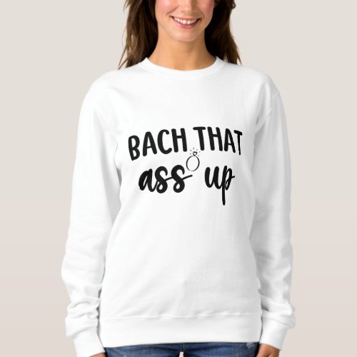 Bach That As Up _ Cute Bachelorette Sweatshirt