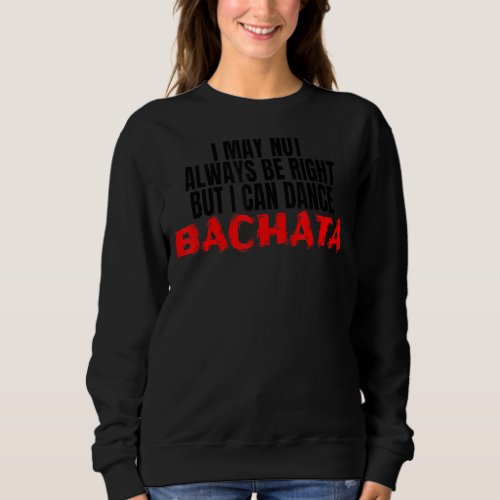 Bachata Dance Clothes Merch But I Can Dance Bachat Sweatshirt