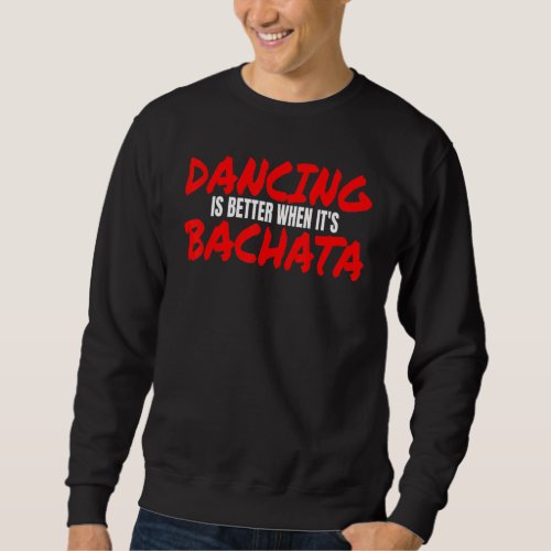 Bachata Dance Salsa Cumbia Merengue When Its Bach Sweatshirt
