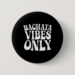 Bachata Vibes Only - Bachata Lovers Groovy Dancer Button