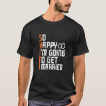 Bachelor Bachelorette Party So Happy Im Going To G T-Shirt<br><div class="desc">Bachelor Bachelorette Party So Happy Im Going To Get Married</div>