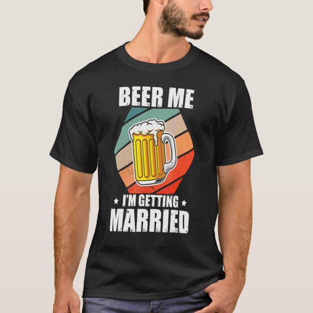 Bachelor Beer Me I'm Getting Married Bachelor Part T-Shirt (Front)