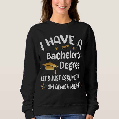 Bachelor graduation 2023 always right Bachelor deg Sweatshirt