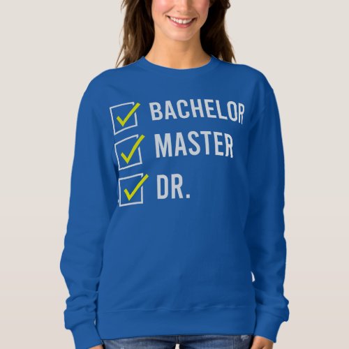 Bachelor Master Doctor Degree University Sweatshirt