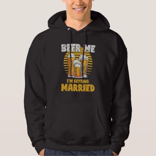 Bachelor Party Beer Me I'm Getting Married Hoodie