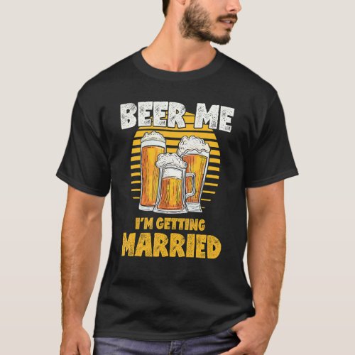 Bachelor Party  Beer Me I'm Getting Married T-Shirt