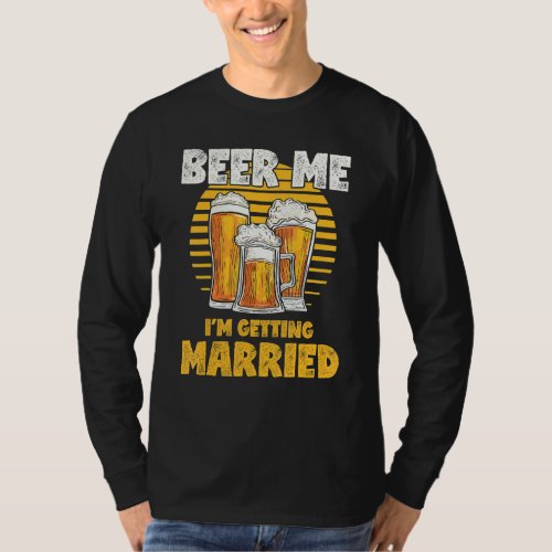 Bachelor Party  Beer Me I'm Getting Married T-Shirt