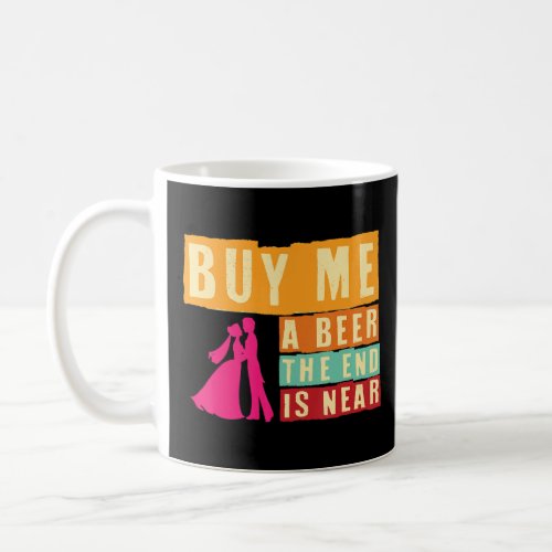 Bachelor Party Buy Me A Beer The End Is Near Bache Coffee Mug