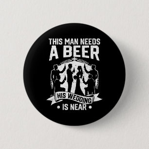 Bachelor Party Groom This Man Needs Beer His Weddi Button