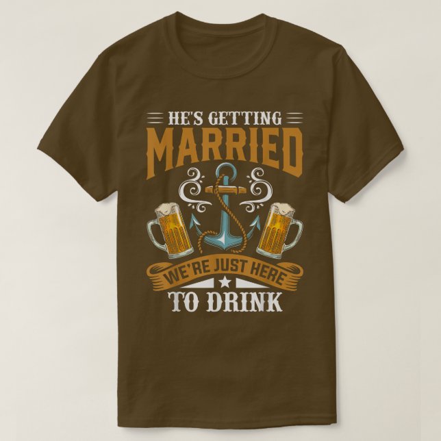 Bachelor Party Hes Getting Married Were Just Here  T-Shirt (Design Front)