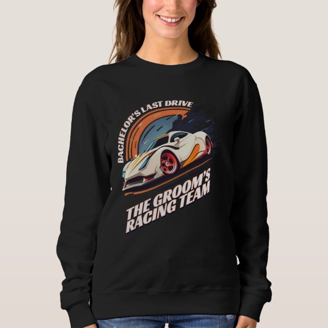 Bachelor s Last Drive 22  Car  Bachelor Party Sweatshirt (Front)
