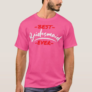 Bachelorette Party Wedding Best Bridesmaid Ever 2 T-Shirt