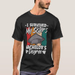 Bachelor's Degree SURVIVED MY SISTER'S BACHELOR'S  T-Shirt<br><div class="desc">Bachelor's Degree SURVIVED MY SISTER'S BACHELOR'S Funny</div>