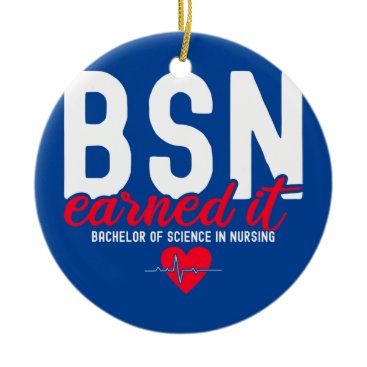 Bachelors Of Science In Nursing BSN RN Earned It Ceramic Ornament