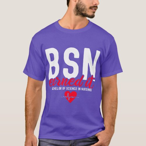 Bachelors Of Science In Nursing BSN RN Earned It N T_Shirt