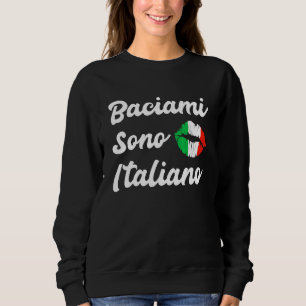 Baciami Sono Italiano Kiss Me Im Italian  Italy It Sweatshirt