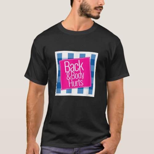 Back and Body Hurts Cute Funny Gift Men Women And T_Shirt